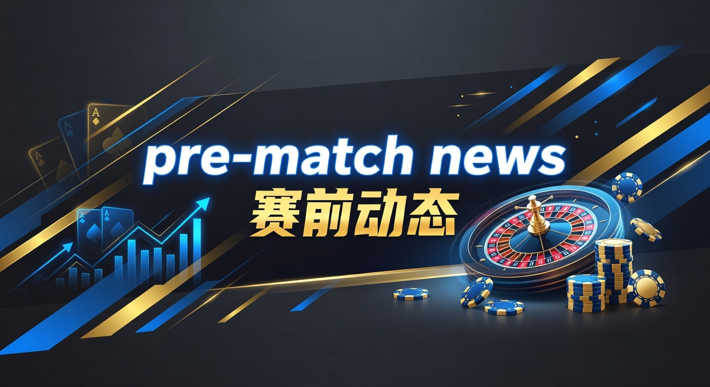 Pre-Match News 赛前动态：最新球队伤病阵容预测
